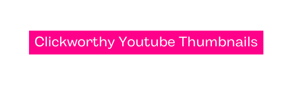 Clickworthy Youtube Thumbnails
